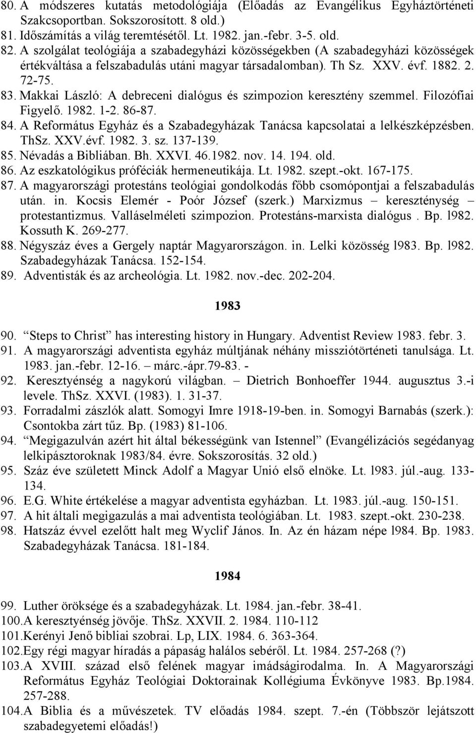 Makkai László: A debreceni dialógus és szimpozion keresztény szemmel. Filozófiai Figyelő. 1982. 1-2. 86-87. 84. A Református Egyház és a Szabadegyházak Tanácsa kapcsolatai a lelkészképzésben. ThSz.