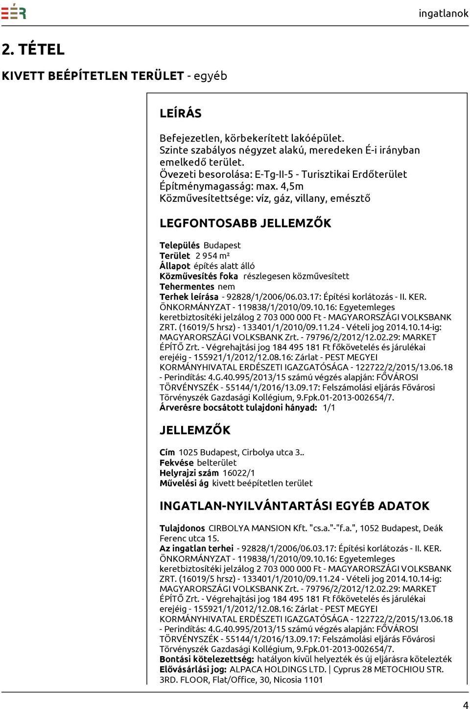 4,5m Közművesítettsége: víz, gáz, villany, emésztő LEGFONTOSABB JELLEMZŐK Település Budapest Terület 2 954 m² Állapot építés alatt álló Közművesítés foka részlegesen közművesített Tehermentes nem