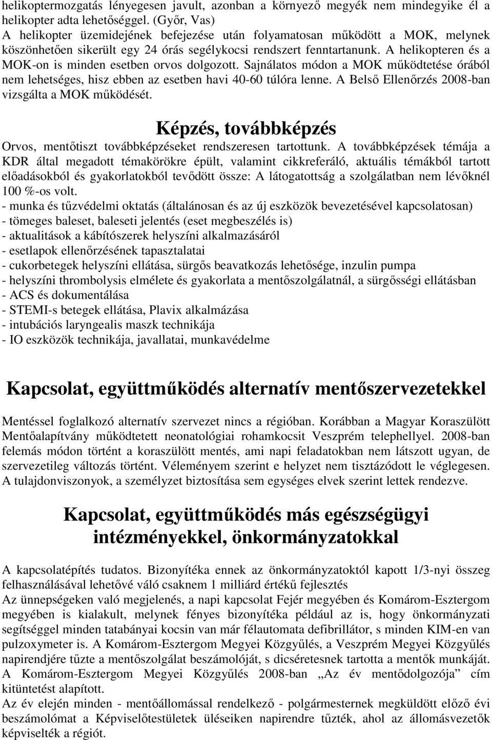 A helikopteren és a MOK-on is minden esetben orvos dolgozott. Sajnálatos módon a MOK működtetése órából nem lehetséges, hisz ebben az esetben havi 40-60 túlóra lenne.