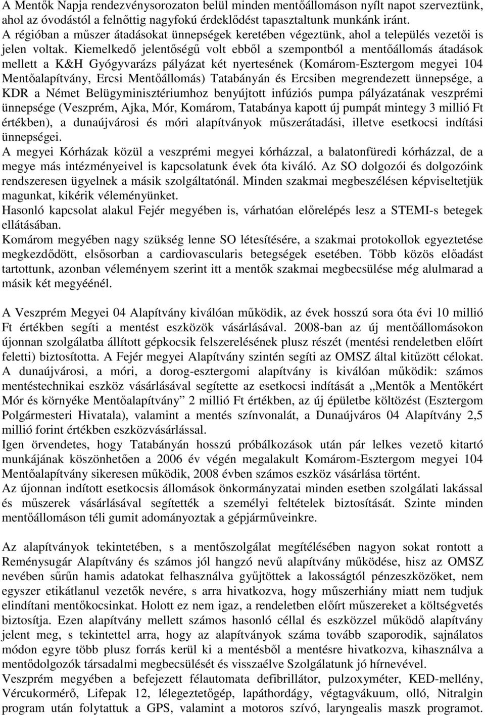 Kiemelkedő jelentőségű volt ebből a szempontból a mentőállomás átadások mellett a K&H Gyógyvarázs pályázat két nyertesének (Komárom-Esztergom megyei 104 Mentőalapítvány, Ercsi Mentőállomás)