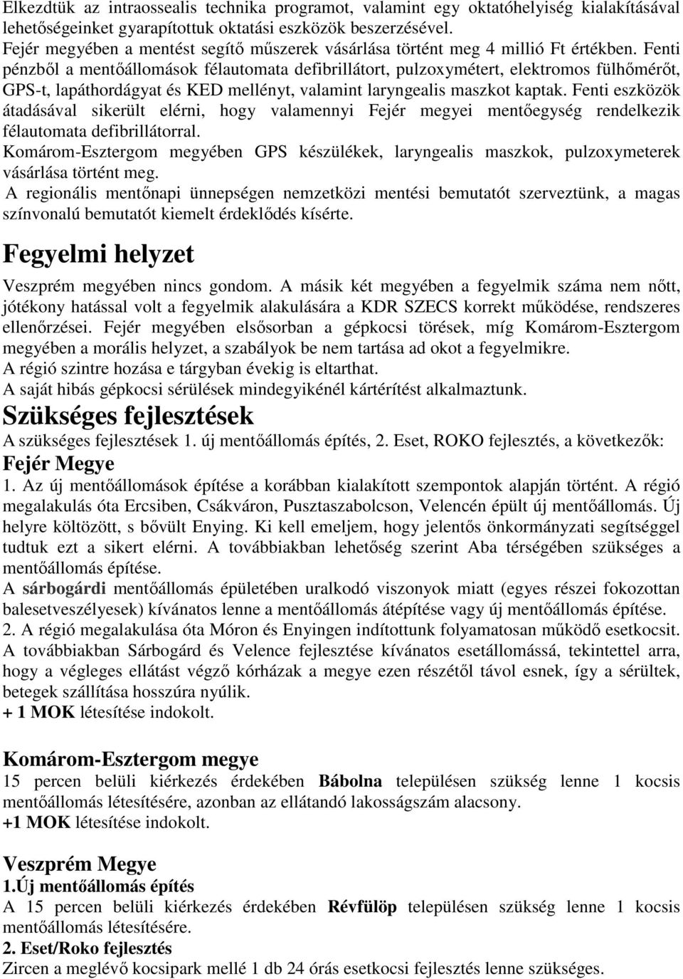 Fenti pénzből a mentőállomások félautomata defibrillátort, pulzoxymétert, elektromos fülhőmérőt, GPS-t, lapáthordágyat és KED mellényt, valamint laryngealis maszkot kaptak.