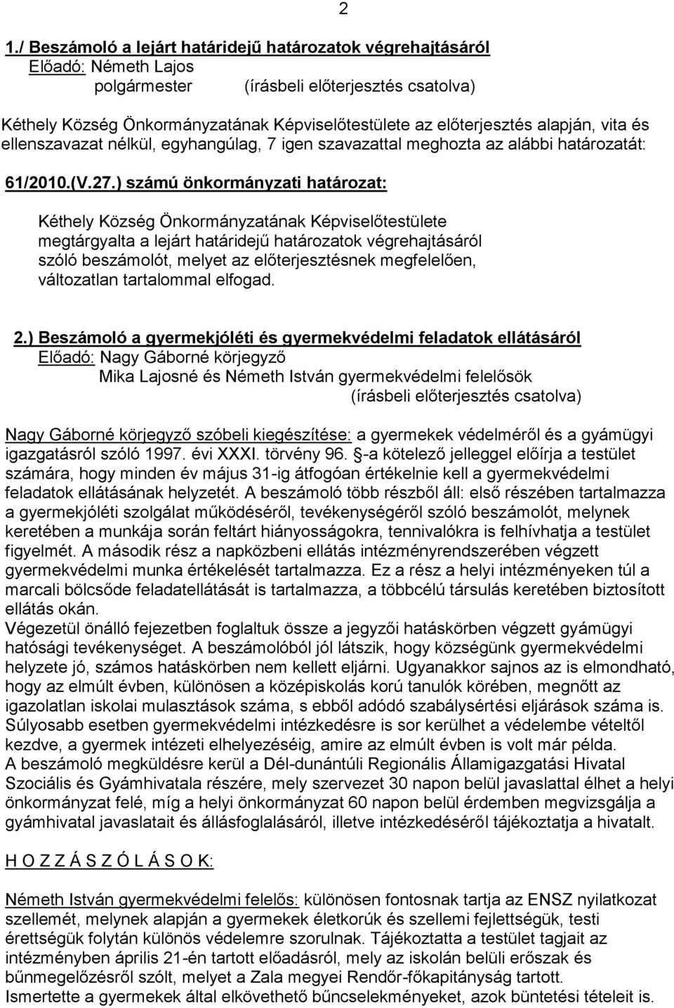 ) Beszámoló a gyermekjóléti és gyermekvédelmi feladatok ellátásáról Előadó: Nagy Gáborné körjegyző Mika Lajosné és Németh István gyermekvédelmi felelősök (írásbeli előterjesztés csatolva) Nagy