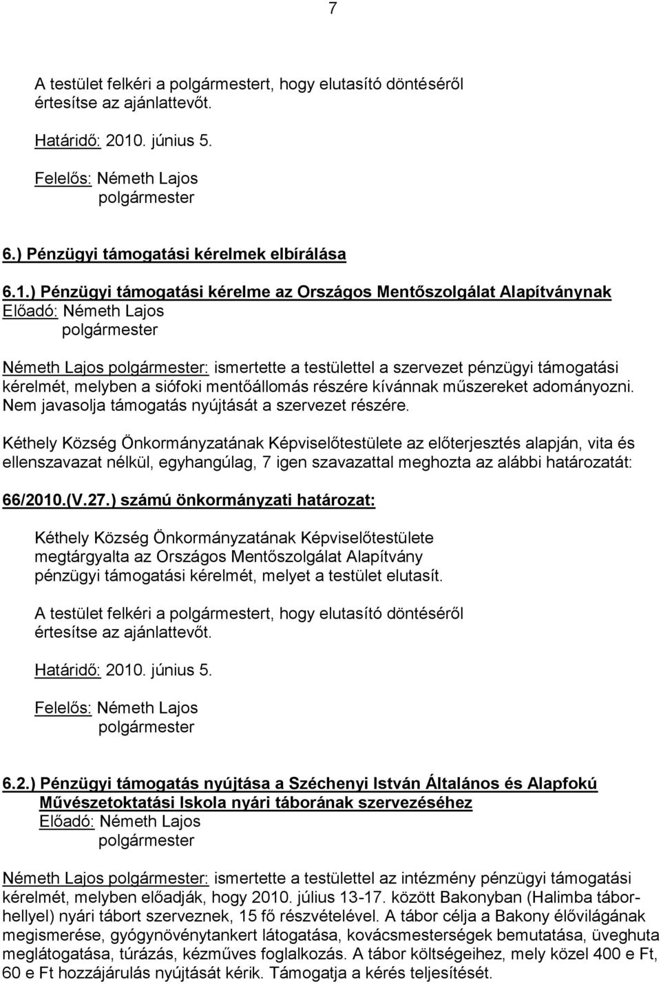 ) Pénzügyi támogatási kérelme az Országos Mentőszolgálat Alapítványnak Németh Lajos : ismertette a testülettel a szervezet pénzügyi támogatási kérelmét, melyben a siófoki mentőállomás részére