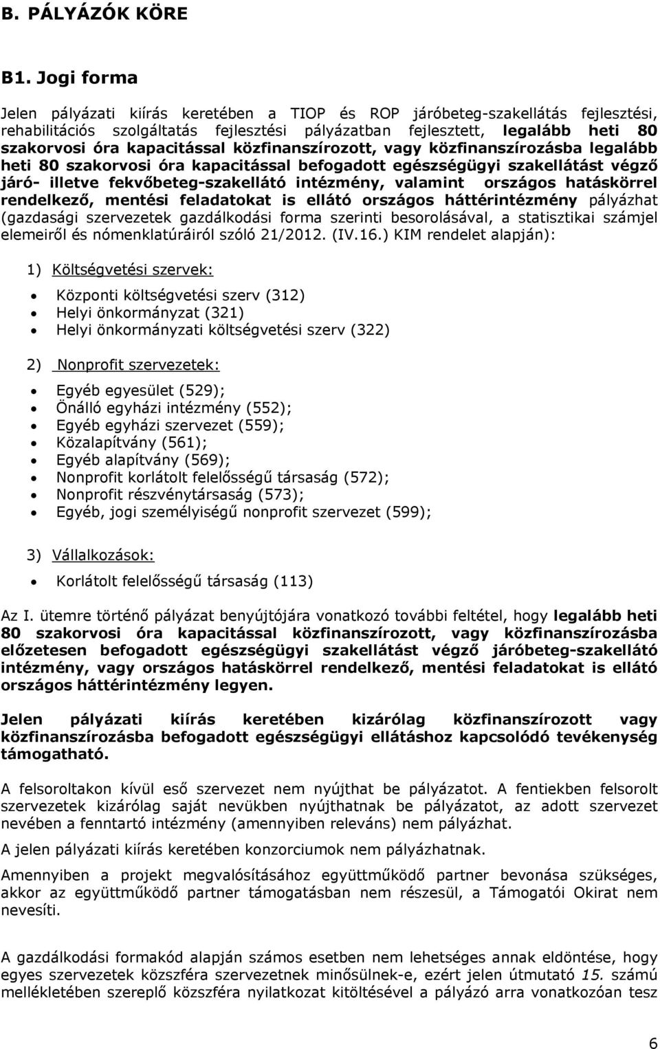 kapacitással közfinanszírozott, vagy közfinanszírozásba legalább heti 80 szakorvosi óra kapacitással befogadott egészségügyi szakellátást végző járó- illetve fekvőbeteg-szakellátó intézmény, valamint