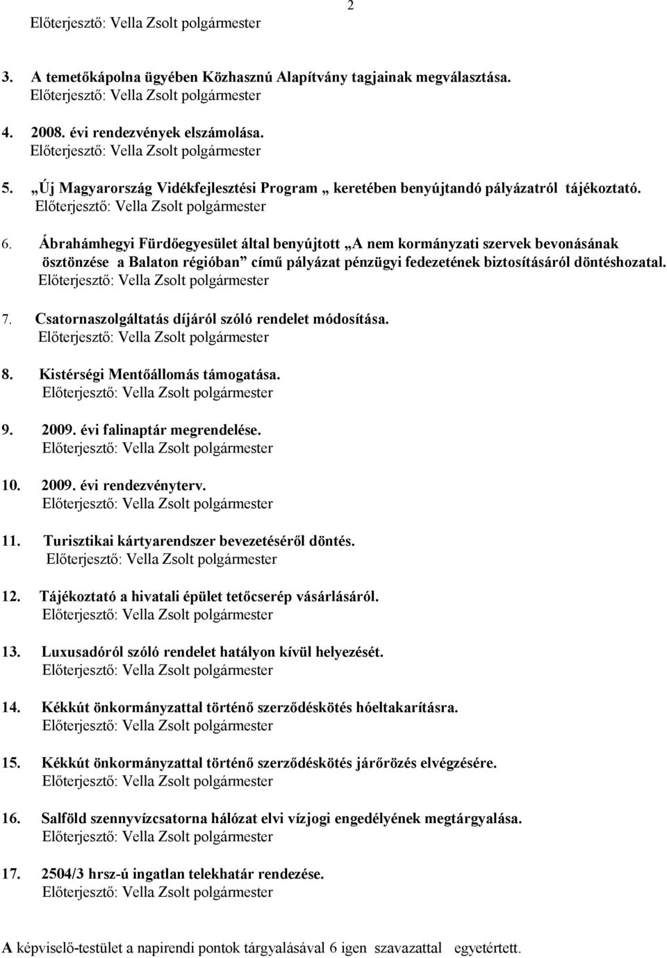 Ábrahámhegyi Fürdőegyesület által benyújtott A nem kormányzati szervek bevonásának ösztönzése a Balaton régióban című pályázat pénzügyi fedezetének biztosításáról döntéshozatal. 7.