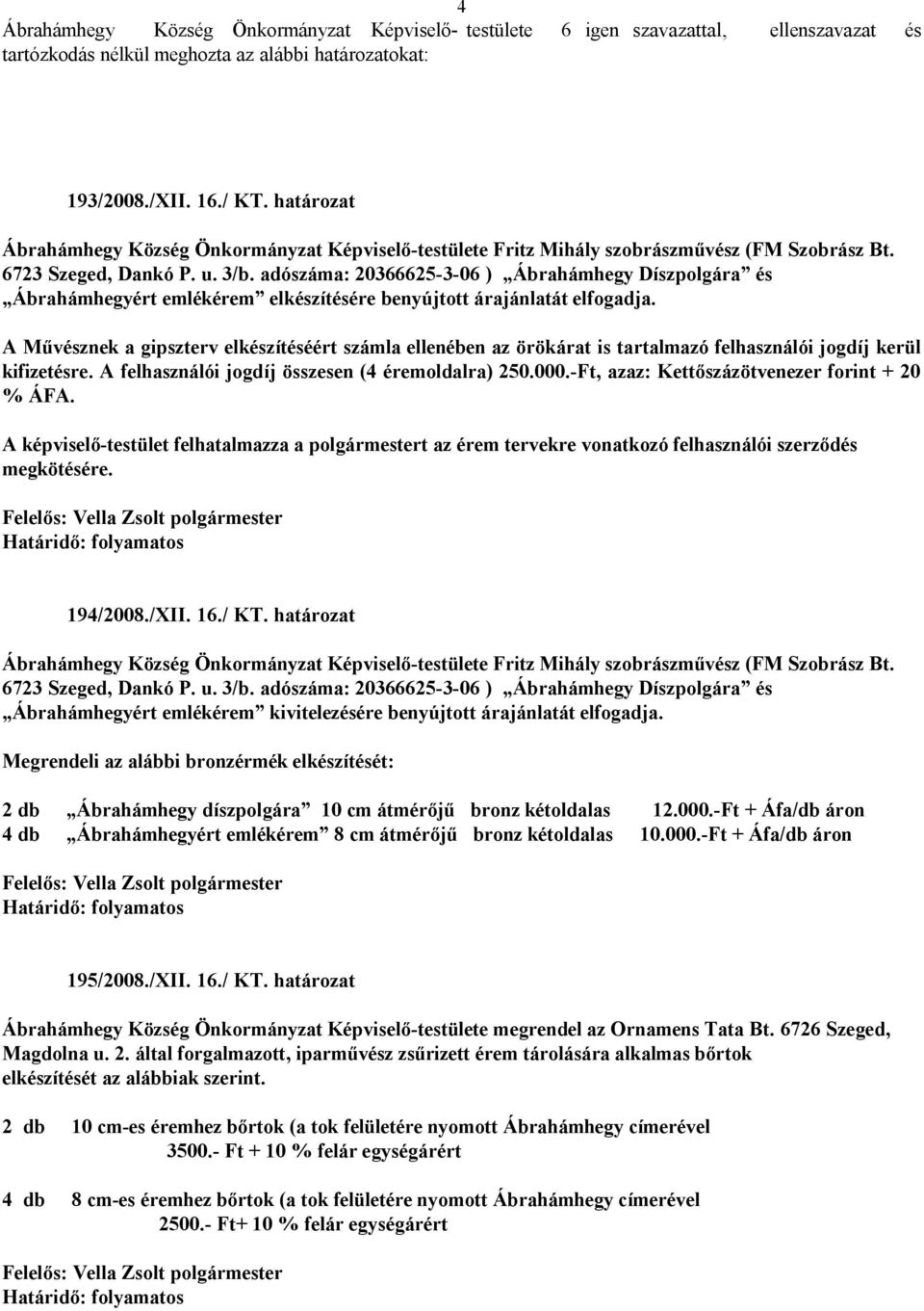 adószáma: 20366625-3-06 ) Ábrahámhegy Díszpolgára és Ábrahámhegyért emlékérem elkészítésére benyújtott árajánlatát elfogadja.