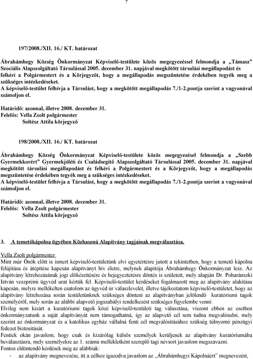 A képviselő-testület felhívja a Társulást, hogy a megkötött megállapodás 7./1-2.pontja szerint a vagyonával számoljon el. Határidő: azonnal, illetve 2008. december 31.