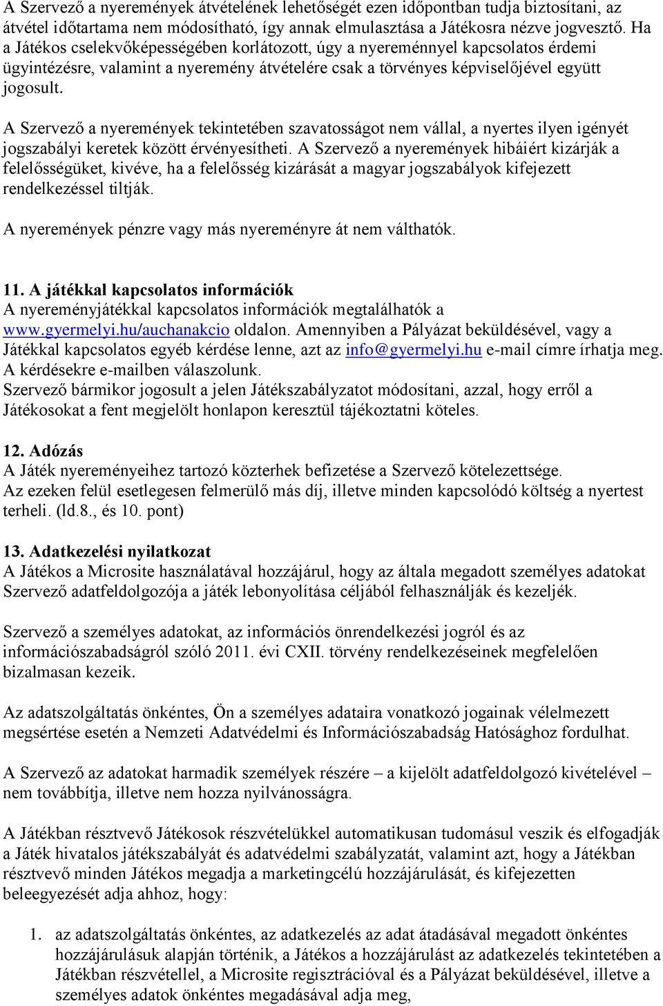 A Szervező a nyeremények tekintetében szavatosságot nem vállal, a nyertes ilyen igényét jogszabályi keretek között érvényesítheti.