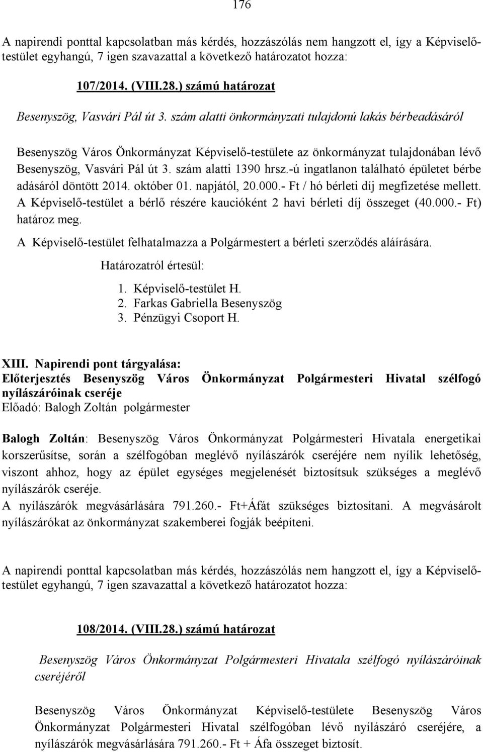 -ú ingatlanon található épületet bérbe adásáról döntött 2014. október 01. napjától, 20.000.- Ft / hó bérleti díj megfizetése mellett.