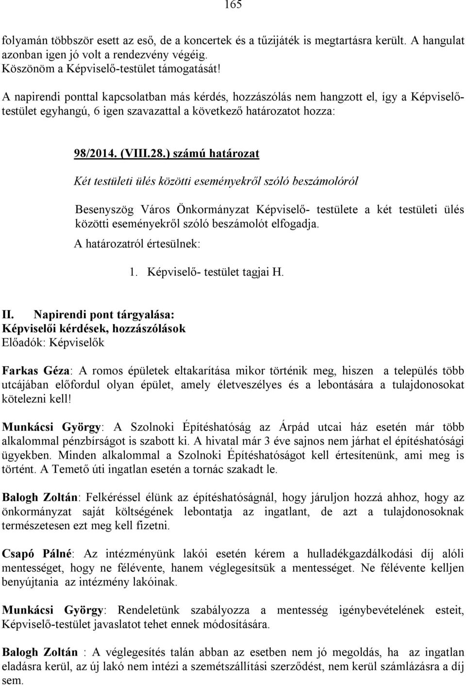 ) számú határozat Két testületi ülés közötti eseményekről szóló beszámolóról Besenyszög Város Önkormányzat Képviselő- testülete a két testületi ülés közötti eseményekről szóló beszámolót elfogadja.