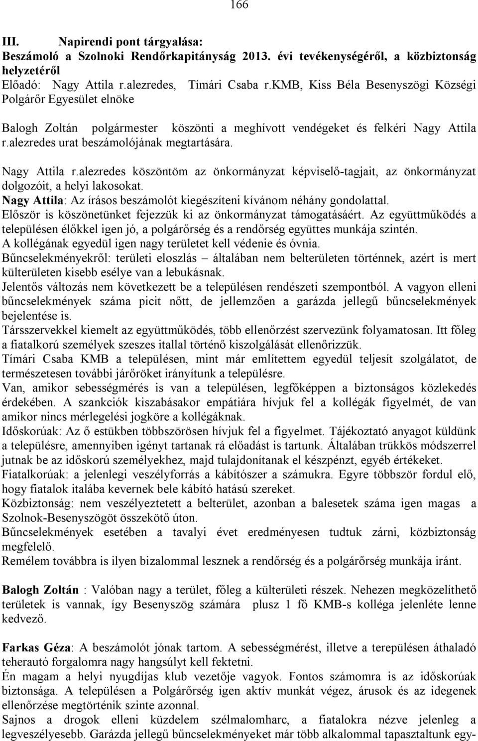 Nagy Attila r.alezredes köszöntöm az önkormányzat képviselő-tagjait, az önkormányzat dolgozóit, a helyi lakosokat. Nagy Attila: Az írásos beszámolót kiegészíteni kívánom néhány gondolattal.