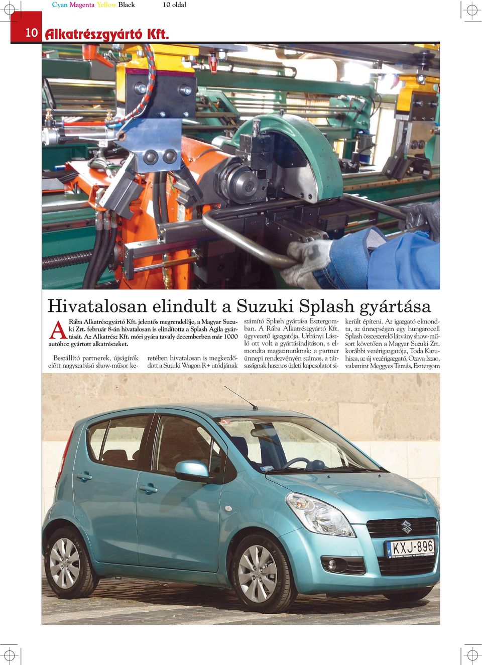 Beszállító partnerek, újságírók elôtt nagyszabású show-mûsor keretében hivatalosan is megkezdôdött a Suzuki Wagon R+ utódjának számító Splash gyártása Esztergomban. A Rába Alkatrészgyártó Kft.