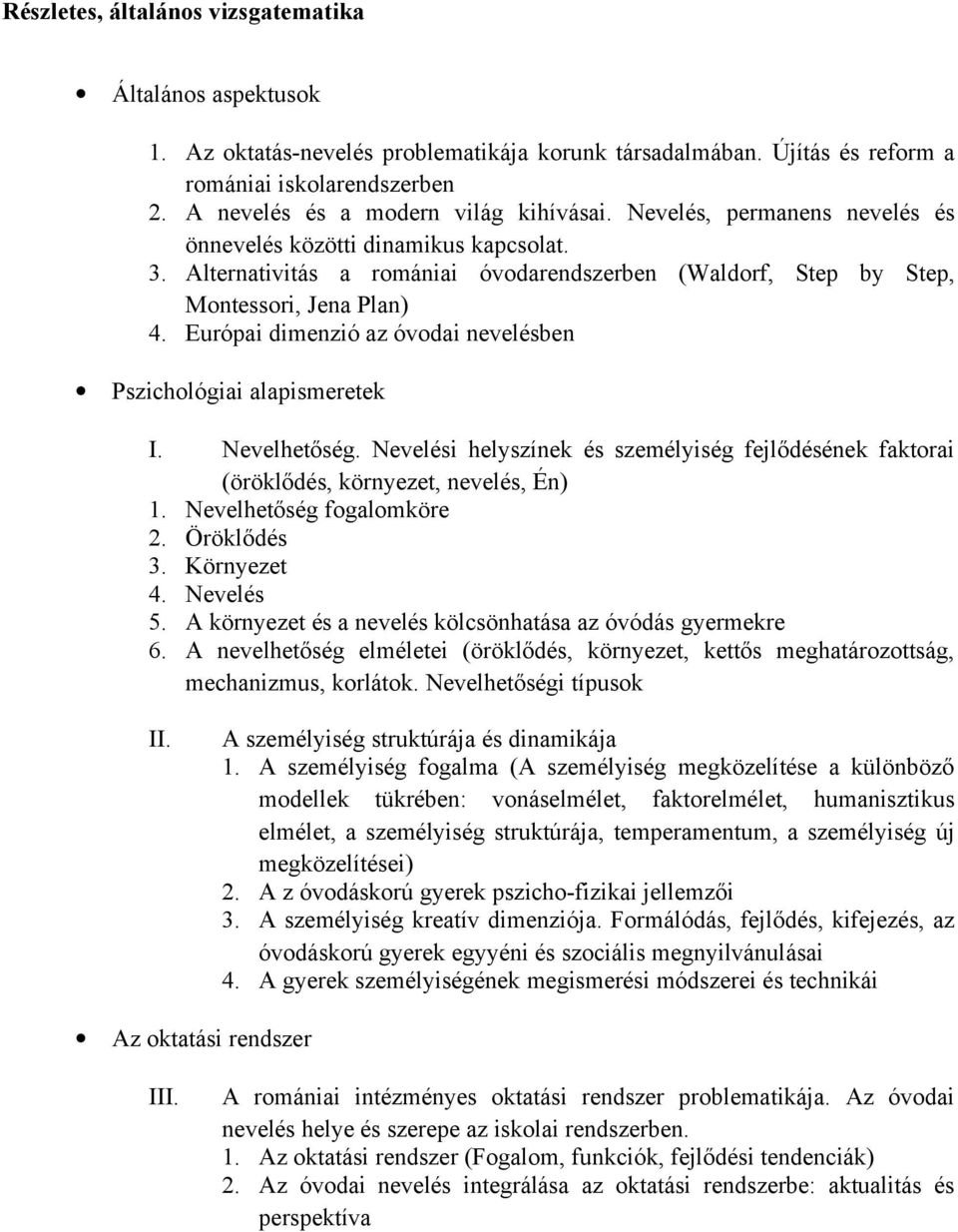 Alternativitás a romániai óvodarendszerben (Waldorf, Step by Step, Montessori, Jena Plan) 4. Európai dimenzió az óvodai nevelésben Pszichológiai alapismeretek I. Nevelhetőség.