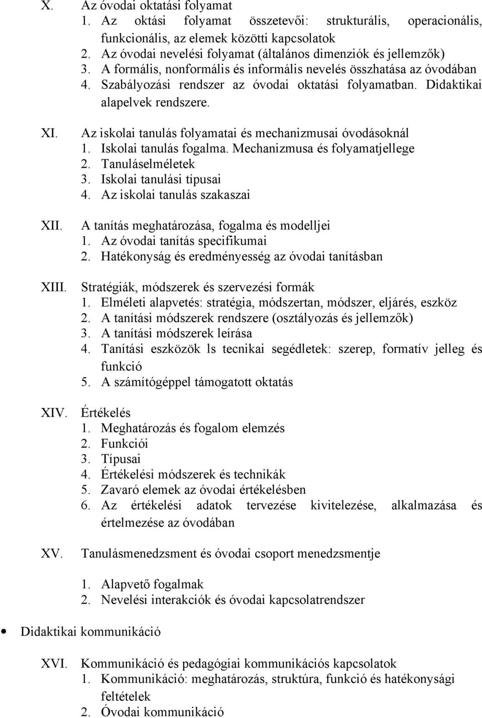 Didaktikai alapelvek rendszere. XI. XII. XIII. XIV. XV. Az iskolai tanulás folyamatai és mechanizmusai óvodásoknál 1. Iskolai tanulás fogalma. Mechanizmusa és folyamatjellege 2. Tanuláselméletek 3.