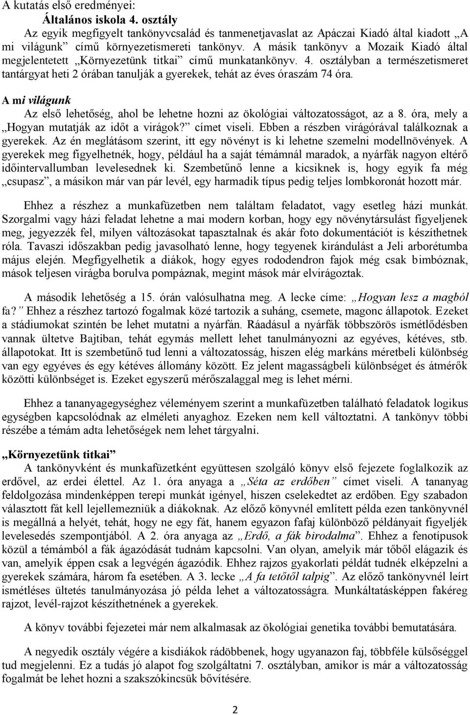 osztályban a természetismeret tantárgyat heti 2 órában tanulják a gyerekek, tehát az éves óraszám 74 óra. A mi világunk Az első lehetőség, ahol be lehetne hozni az ökológiai változatosságot, az a 8.