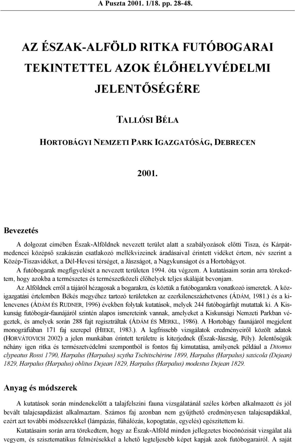 szerint a Közép-Tiszavidéket, a Dél-Hevesi térséget, a Jászságot, a Nagykunságot és a Hortobágyot. A futóbogarak megfigyelését a nevezett területen 1994. óta végzem.