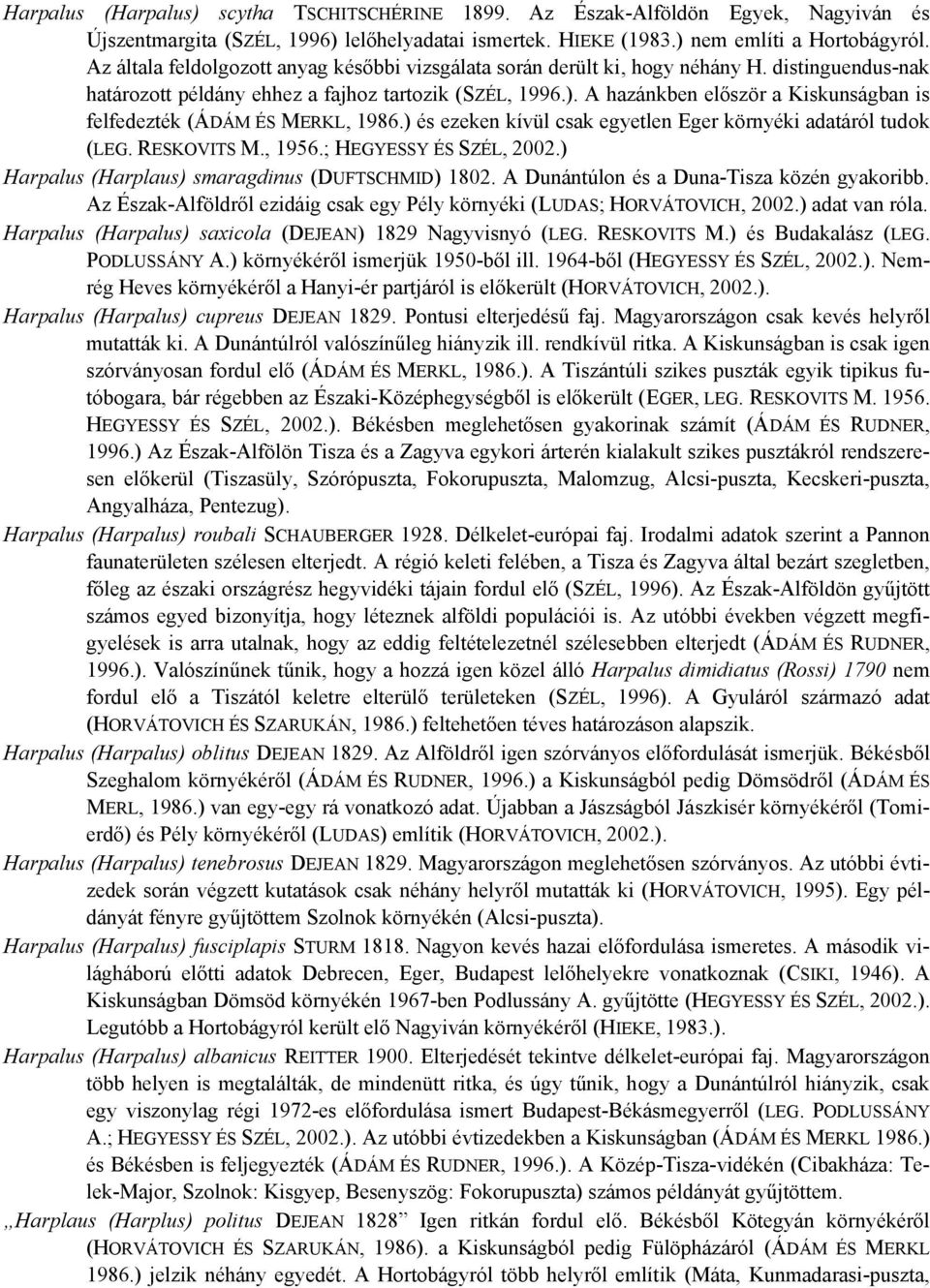 A hazánkben először a Kiskunságban is felfedezték (ÁDÁM ÉS MERKL, 1986.) és ezeken kívül csak egyetlen Eger környéki adatáról tudok (LEG. RESKOVITS M., 1956.; HEGYESSY ÉS SZÉL, 2002.