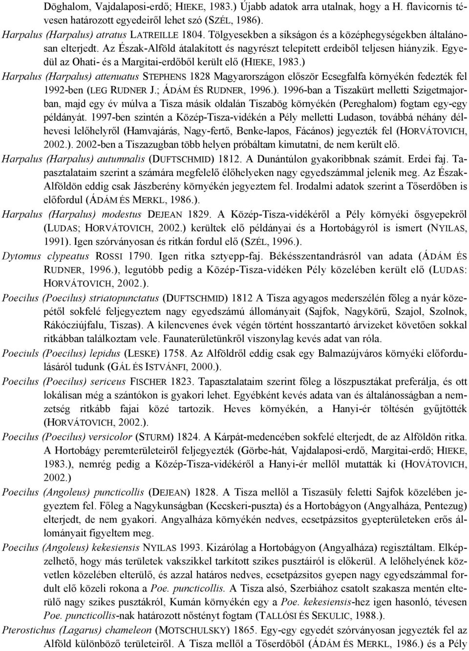 Egyedül az Ohati- és a Margitai-erdőből került elő (HIEKE, 1983.) Harpalus (Harpalus) attenuatus STEPHENS 1828 Magyarországon először Ecsegfalfa környékén fedezték fel 1992-ben (LEG RUDNER J.