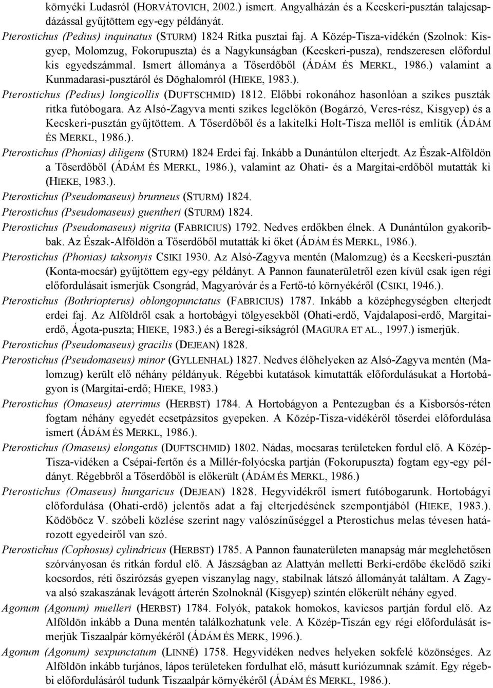 ) valamint a Kunmadarasi-pusztáról és Döghalomról (HIEKE, 1983.). Pterostichus (Pedius) longicollis (DUFTSCHMID) 1812. Előbbi rokonához hasonlóan a szikes puszták ritka futóbogara.