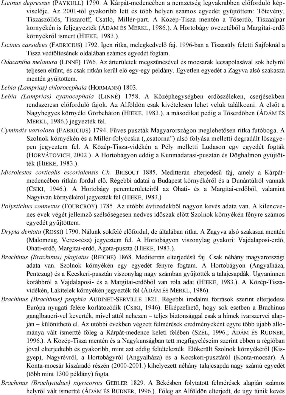 A Közép-Tisza mentén a Tőserdő, Tiszaalpár környékén is feljegyezték (ÁDÁM ÉS MERKL, 1986.). A Hortobágy övezetéből a Margitai-erdő környékről ismert (HIEKE, 1983.). Licinus cassideus (FABRICIUS) 1792.