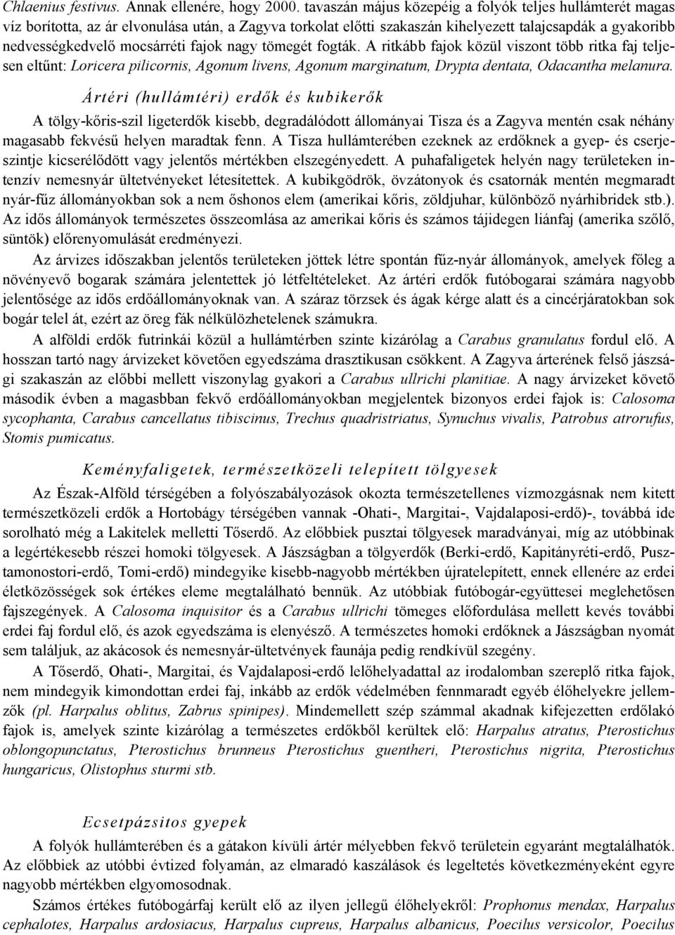 fajok nagy tömegét fogták. A ritkább fajok közül viszont több ritka faj teljesen eltűnt: Loricera pilicornis, Agonum livens, Agonum marginatum, Drypta dentata, Odacantha melanura.