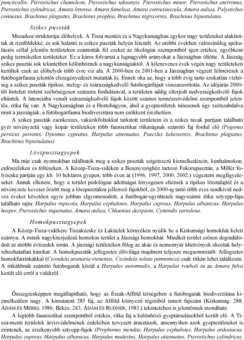 A Tisza mentén és a Nagykunságban egykor nagy területeket alakítottak át rizsföldekké, és sok halastó is szikes puszták helyén létesült.