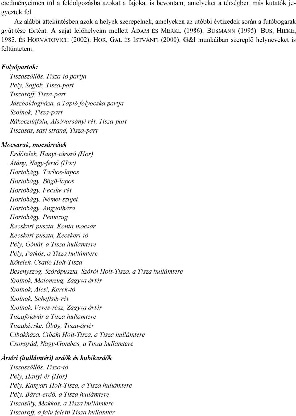 A saját lelőhelyeim mellett ÁDÁM ÉS MERKL (1986), BUSMANN (1995): BUS, HIEKE, 1983. ÉS HORVÁTOVICH (2002): HOR, GÁL ÉS ISTVÁNFI (2000): G&I munkáiban szereplő helyneveket is feltüntetem.