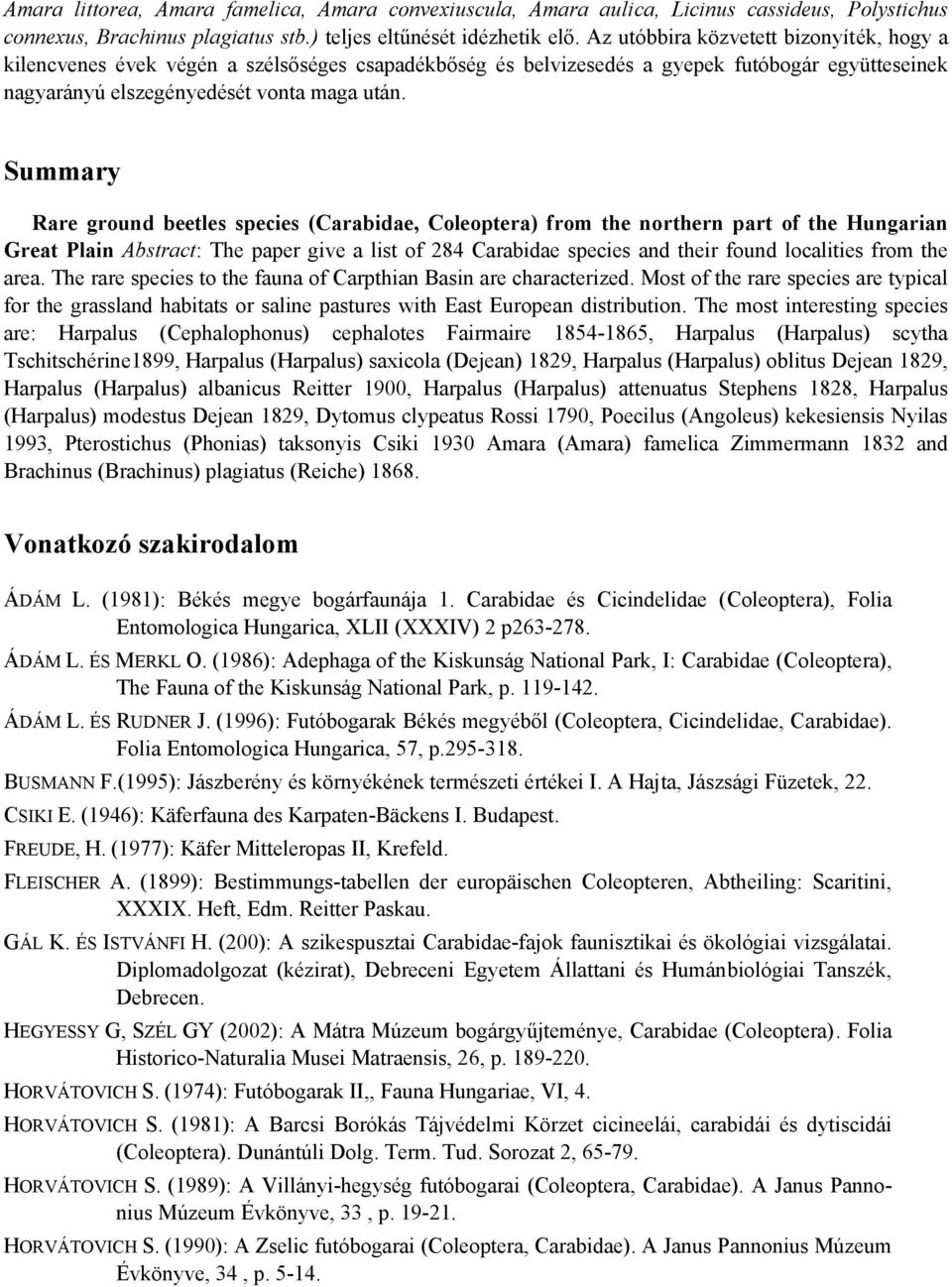 Summary Rare ground beetles species (Carabidae, Coleoptera) from the northern part of the Hungarian Great Plain Abstract: The paper give a list of 284 Carabidae species and their found localities