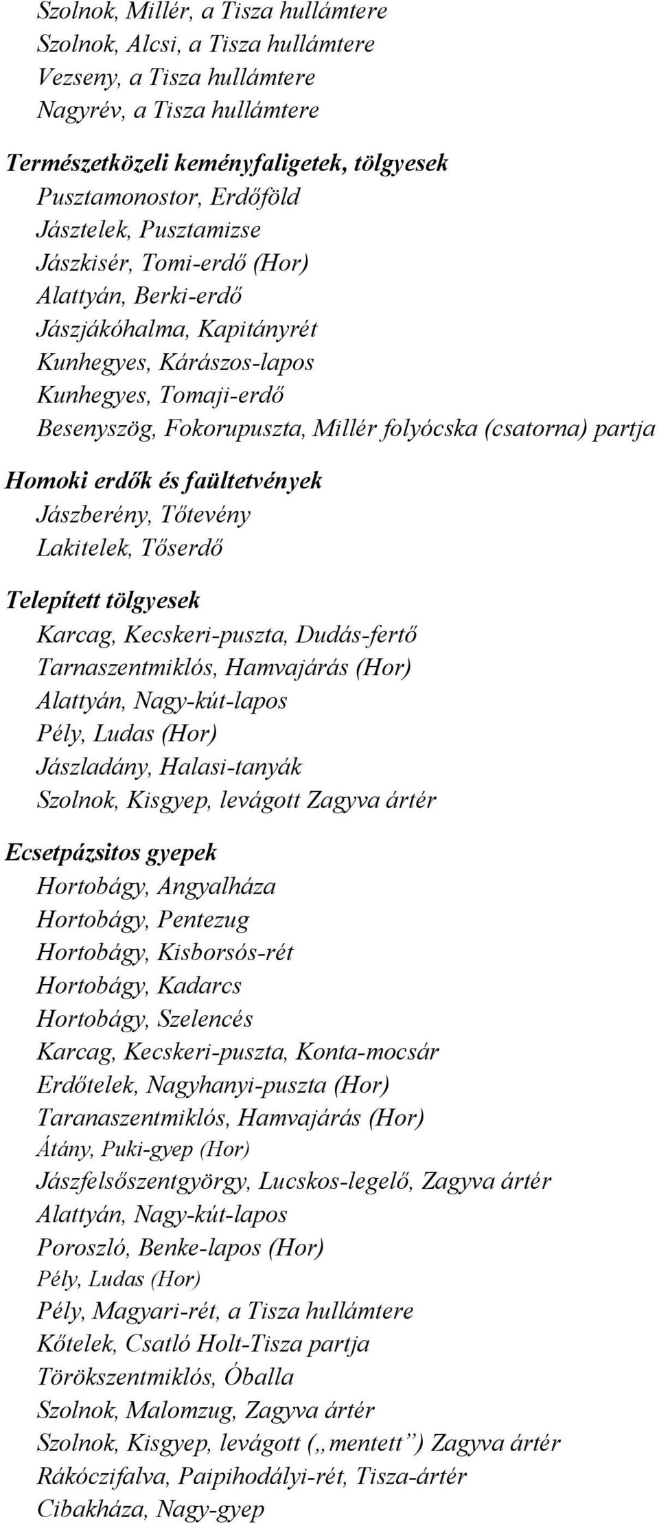 (csatorna) partja Homoki erdők és faültetvények Jászberény, Tőtevény Lakitelek, Tőserdő Telepített tölgyesek Karcag, Kecskeri-puszta, Dudás-fertő Tarnaszentmiklós, Hamvajárás (Hor) Alattyán,