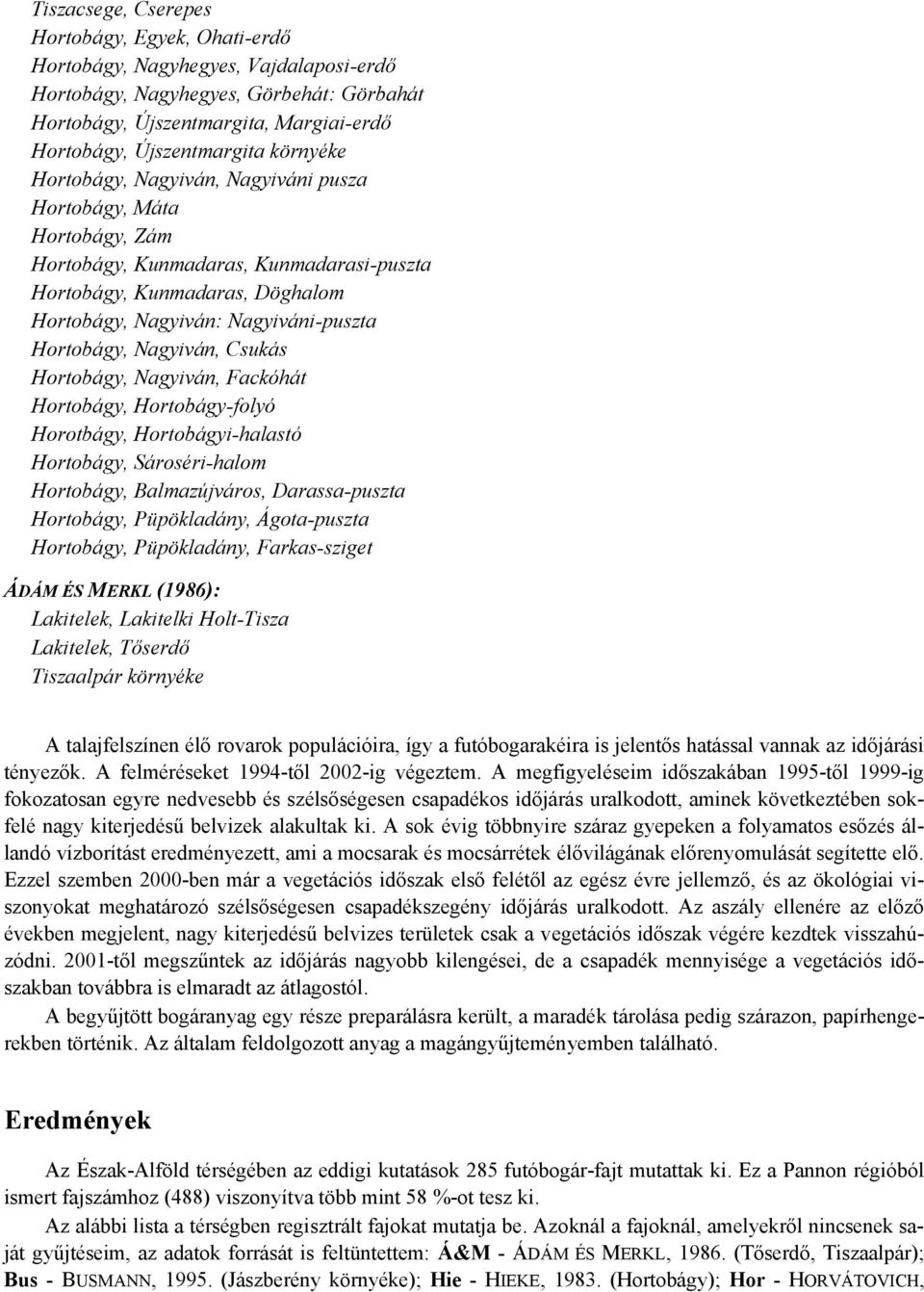 Nagyiván, Csukás Hortobágy, Nagyiván, Fackóhát Hortobágy, Hortobágy-folyó Horotbágy, Hortobágyi-halastó Hortobágy, Sároséri-halom Hortobágy, Balmazújváros, Darassa-puszta Hortobágy, Püpökladány,