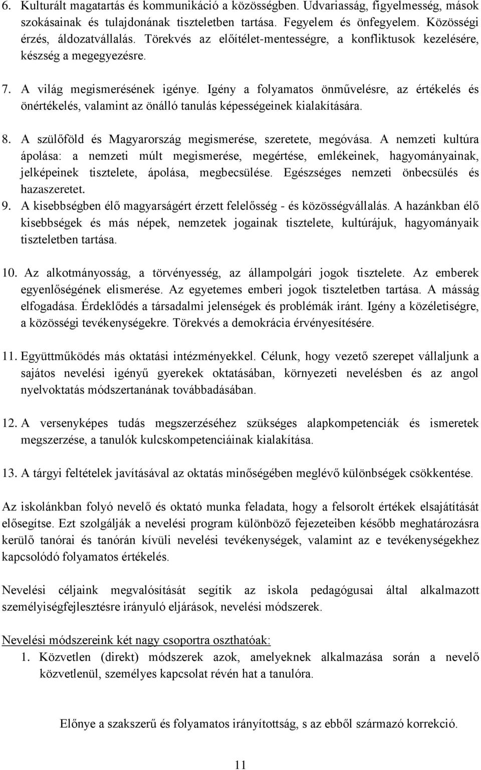 Igény a folyamatos önművelésre, az értékelés és önértékelés, valamint az önálló tanulás képességeinek kialakítására. 8. A szülőföld és Magyarország megismerése, szeretete, megóvása.