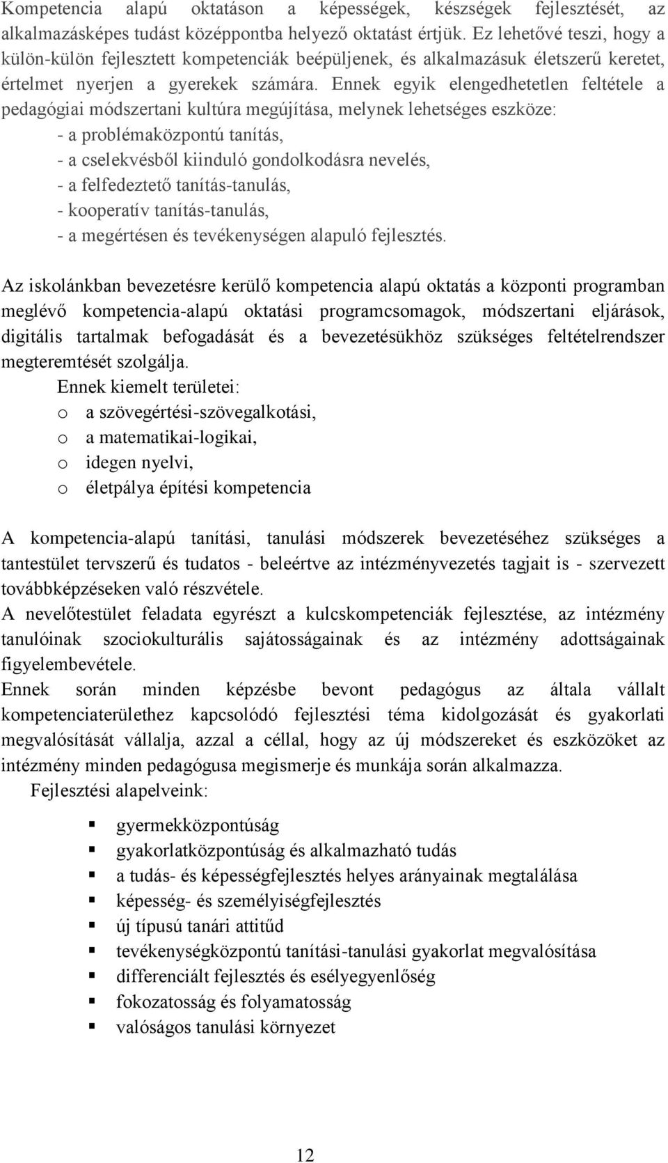 Ennek egyik elengedhetetlen feltétele a pedagógiai módszertani kultúra megújítása, melynek lehetséges eszköze: - a problémaközpontú tanítás, - a cselekvésből kiinduló gondolkodásra nevelés, - a