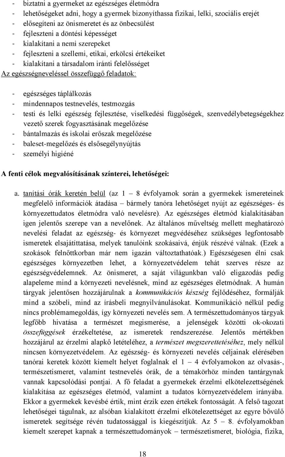 egészséges táplálkozás - mindennapos testnevelés, testmozgás - testi és lelki egészség fejlesztése, viselkedési függőségek, szenvedélybetegségekhez vezető szerek fogyasztásának megelőzése -