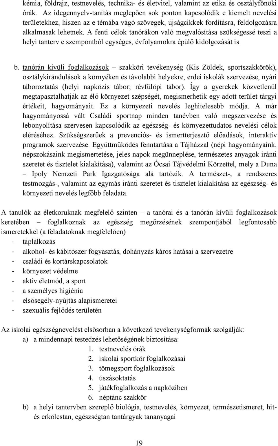 A fenti célok tanórákon való megvalósítása szükségessé teszi a helyi tanterv e szempontból egységes, évfolyamokra épülő kidolgozását is. b.