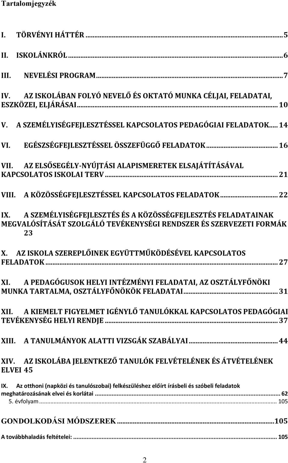 AZ ELSŐSEGÉLY-NYÚJTÁSI ALAPISMERETEK ELSAJÁTÍTÁSÁVAL KAPCSOLATOS ISKOLAI TERV... 21 VIII. A KÖZÖSSÉGFEJLESZTÉSSEL KAPCSOLATOS FELADATOK... 22 IX.