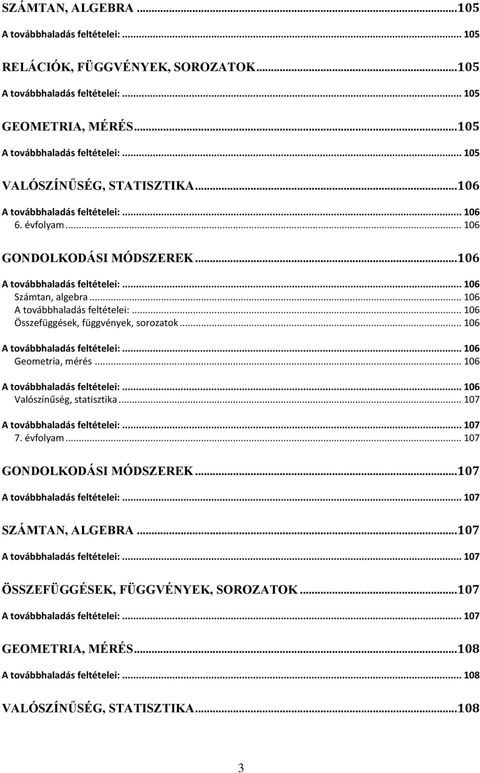 .. 106 A továbbhaladás feltételei:... 106 Geometria, mérés... 106 A továbbhaladás feltételei:... 106 Valószínűség, statisztika... 107 A továbbhaladás feltételei:... 107 7. évfolyam.