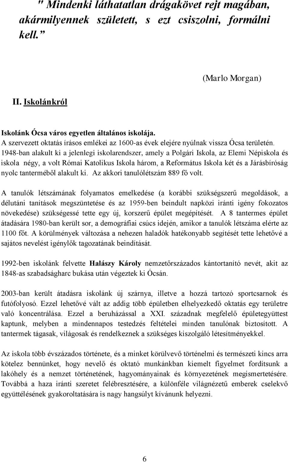 1948-ban alakult ki a jelenlegi iskolarendszer, amely a Polgári Iskola, az Elemi Népiskola és iskola négy, a volt Római Katolikus Iskola három, a Református Iskola két és a Járásbíróság nyolc