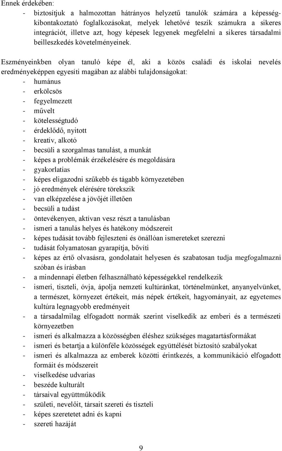 Eszményeinkben olyan tanuló képe él, aki a közös családi és iskolai nevelés eredményeképpen egyesíti magában az alábbi tulajdonságokat: - humánus - erkölcsös - fegyelmezett - művelt - kötelességtudó