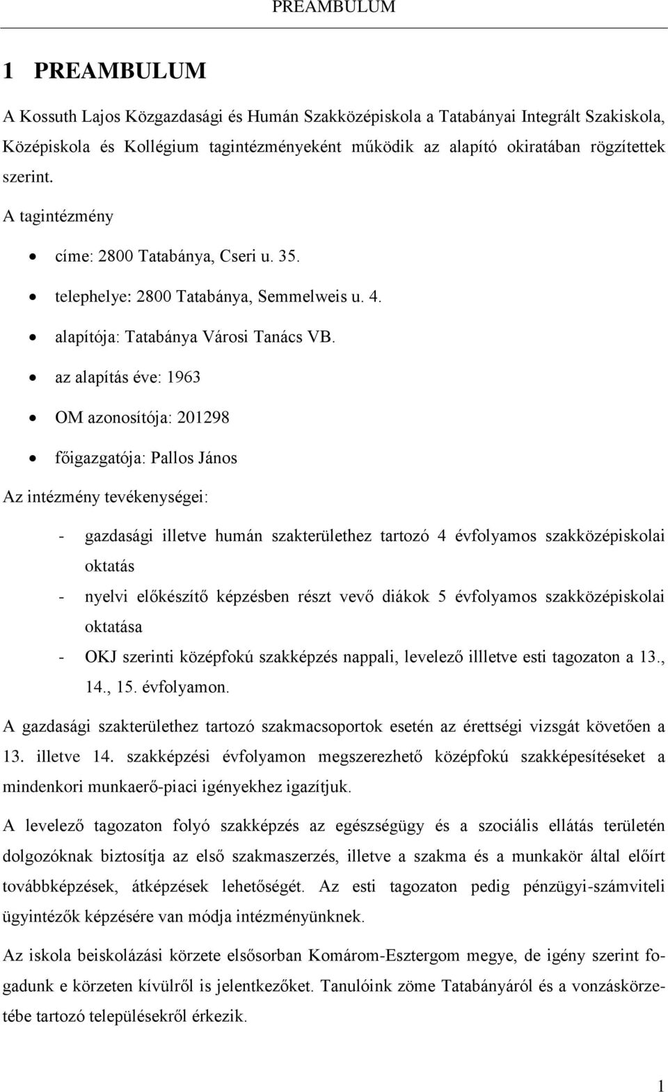 az alapítás éve: 1963 OM azonosítója: 201298 főigazgatója: Pallos János Az intézmény tevékenységei: - gazdasági illetve humán szakterülethez tartozó 4 évfolyamos szakközépiskolai oktatás - nyelvi