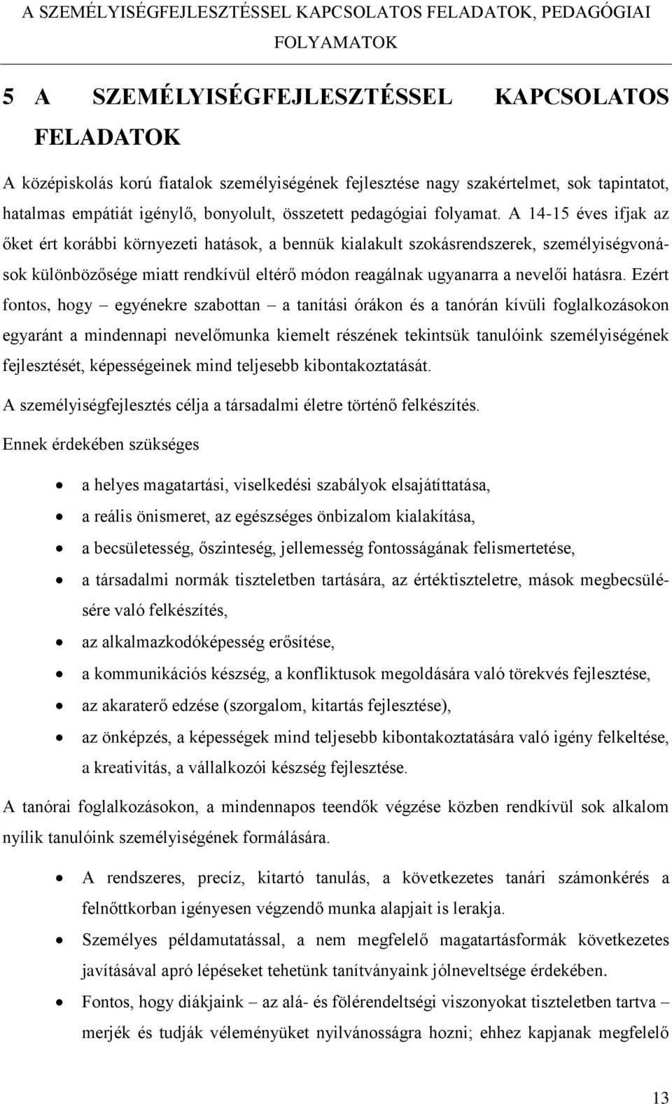 A 14-15 éves ifjak az őket ért korábbi környezeti hatások, a bennük kialakult szokásrendszerek, személyiségvonások különbözősége miatt rendkívül eltérő módon reagálnak ugyanarra a nevelői hatásra.