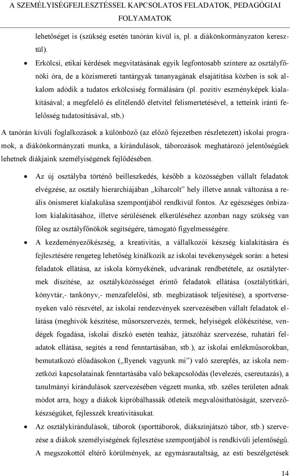 formálására (pl. pozitív eszményképek kialakításával; a megfelelő és elitélendő életvitel felismertetésével, a tetteink iránti felelősség tudatosításával, stb.