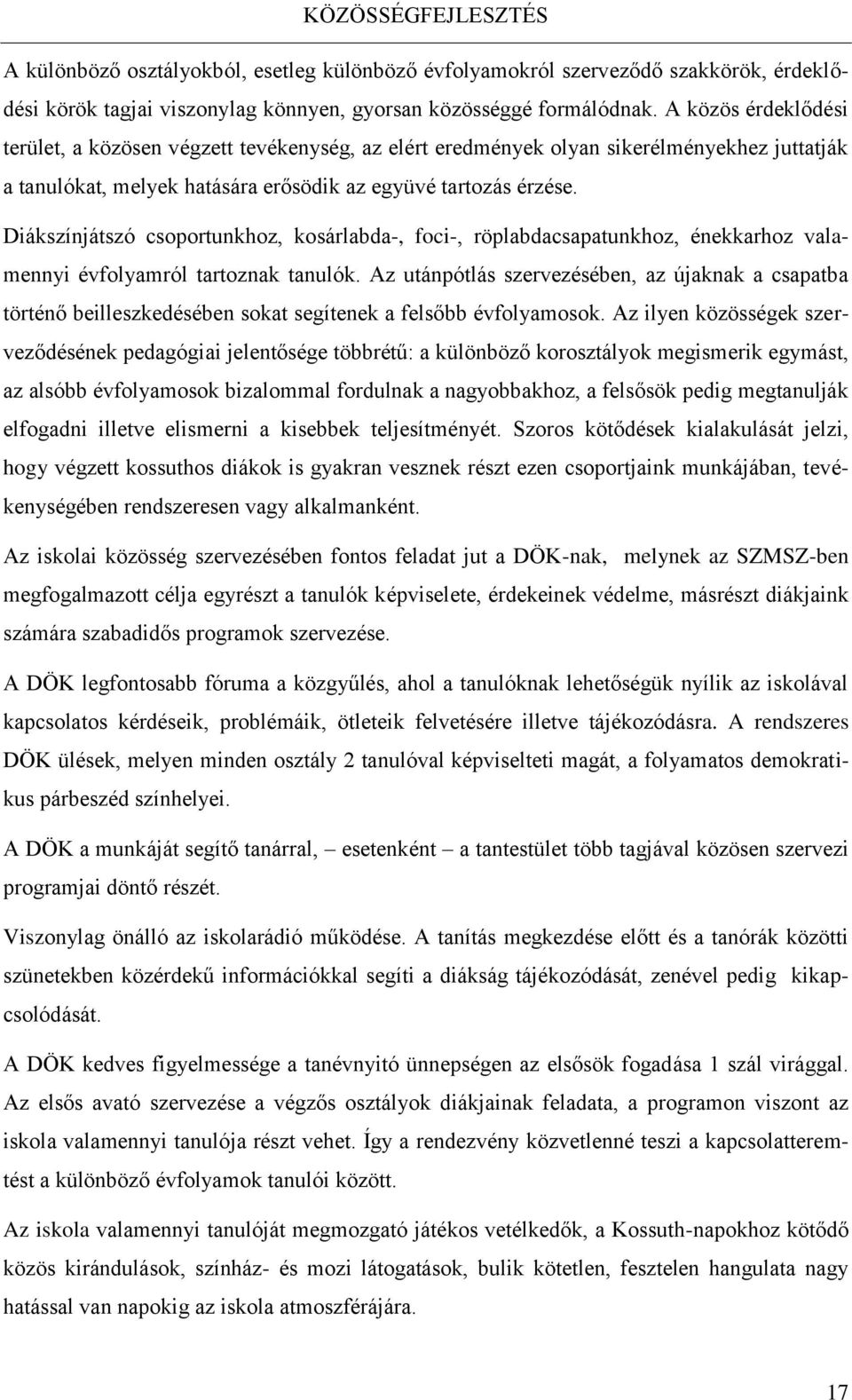 Diákszínjátszó csoportunkhoz, kosárlabda-, foci-, röplabdacsapatunkhoz, énekkarhoz valamennyi évfolyamról tartoznak tanulók.