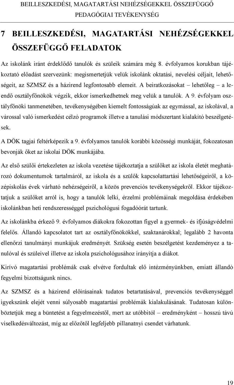 A beiratkozásokat lehetőleg a leendő osztályfőnökök végzik, ekkor ismerkedhetnek meg velük a tanulók. A 9.