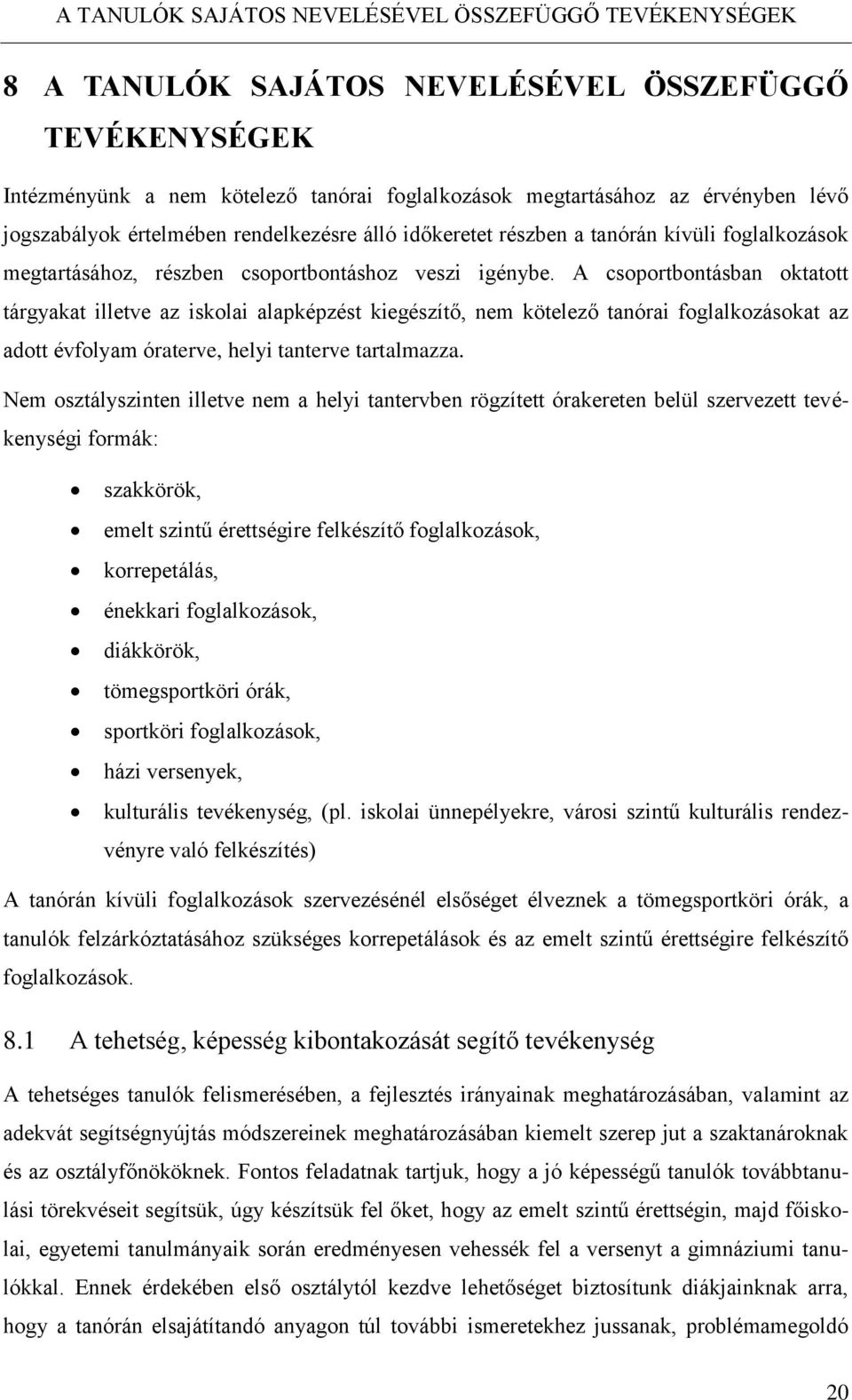 A csoportbontásban oktatott tárgyakat illetve az iskolai alapképzést kiegészítő, nem kötelező tanórai foglalkozásokat az adott évfolyam óraterve, helyi tanterve tartalmazza.