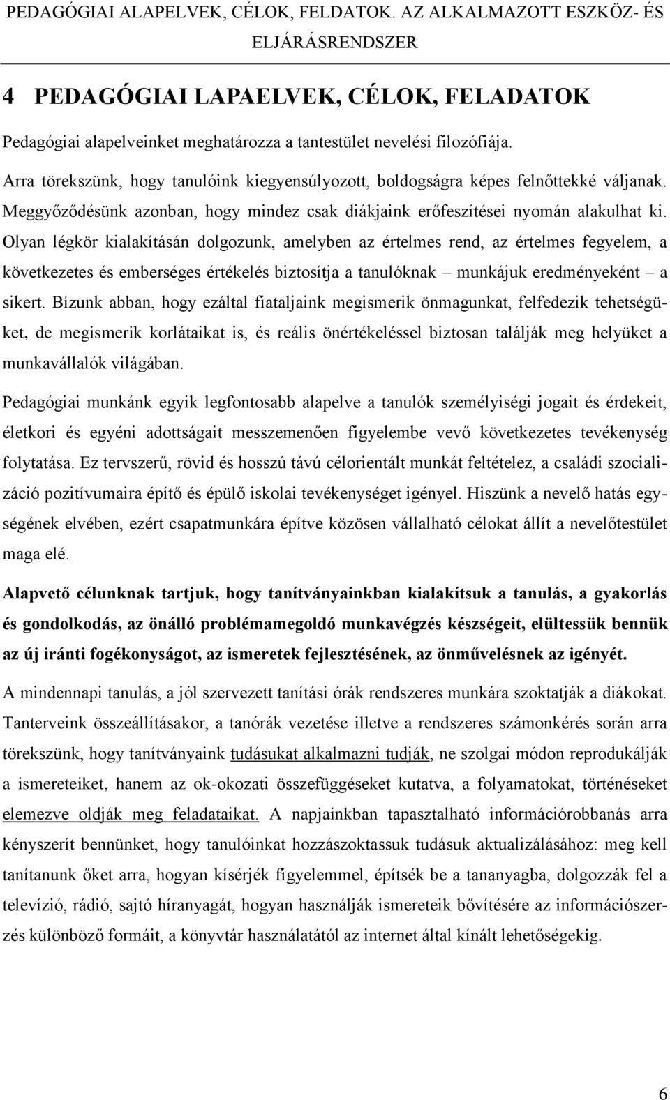 Olyan légkör kialakításán dolgozunk, amelyben az értelmes rend, az értelmes fegyelem, a következetes és emberséges értékelés biztosítja a tanulóknak munkájuk eredményeként a sikert.