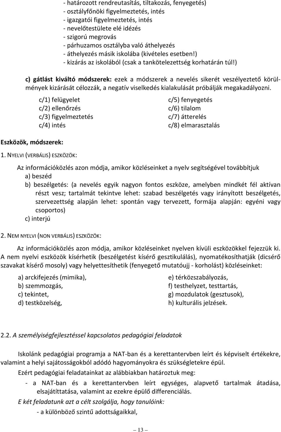 ) c) gátlást kiváltó módszerek: ezek a módszerek a nevelés sikerét veszélyeztető körülmények kizárását célozzák, a negatív viselkedés kialakulását próbálják megakadályozni.