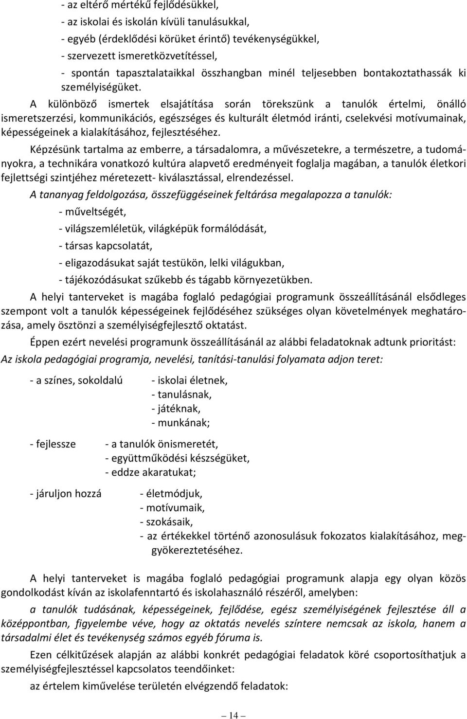 A különböző ismertek elsajátítása során törekszünk a tanulók értelmi, önálló ismeretszerzési, kommunikációs, egészséges és kulturált életmód iránti, cselekvési motívumainak, képességeinek a