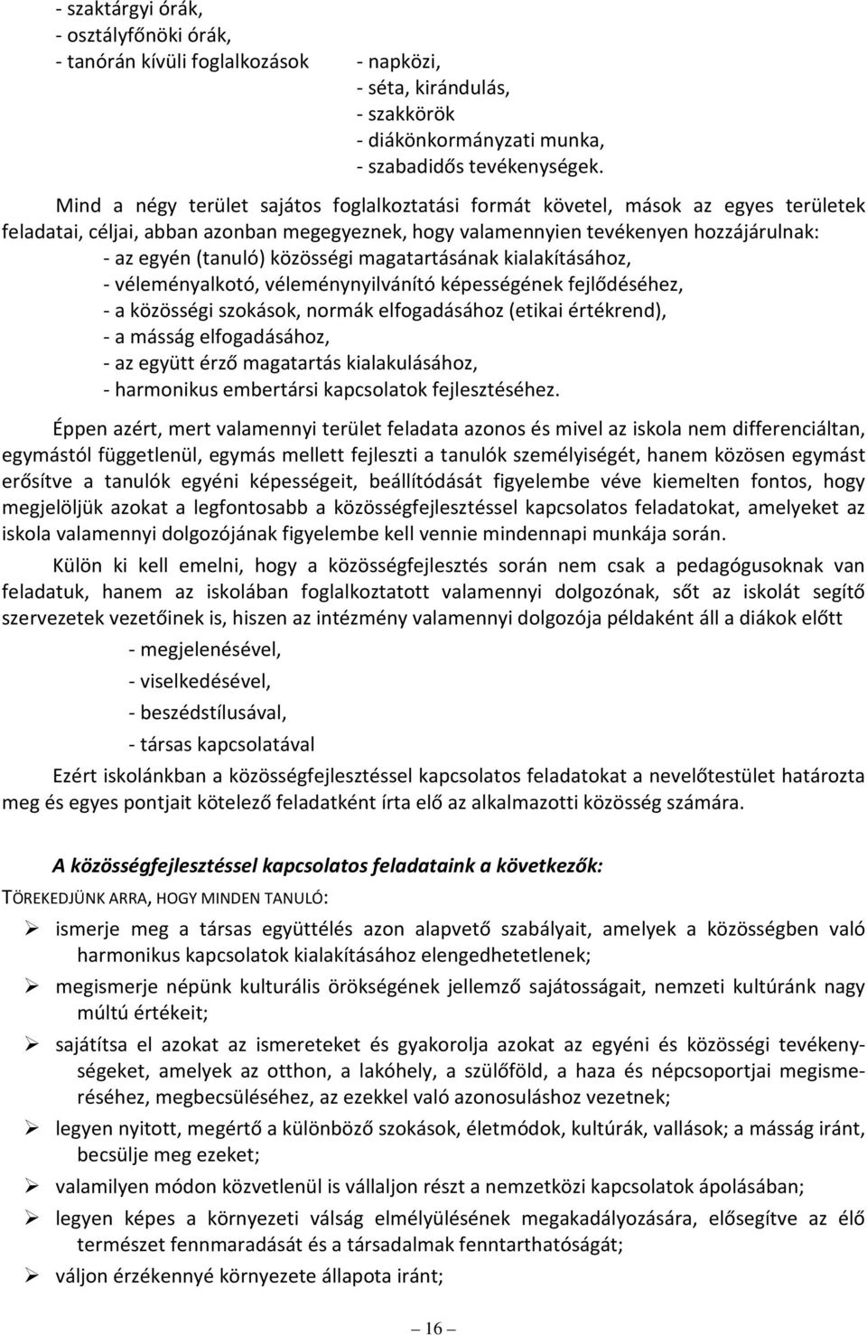 közösségi magatartásának kialakításához, - véleményalkotó, véleménynyilvánító képességének fejlődéséhez, - a közösségi szokások, normák elfogadásához (etikai értékrend), - a másság elfogadásához, -