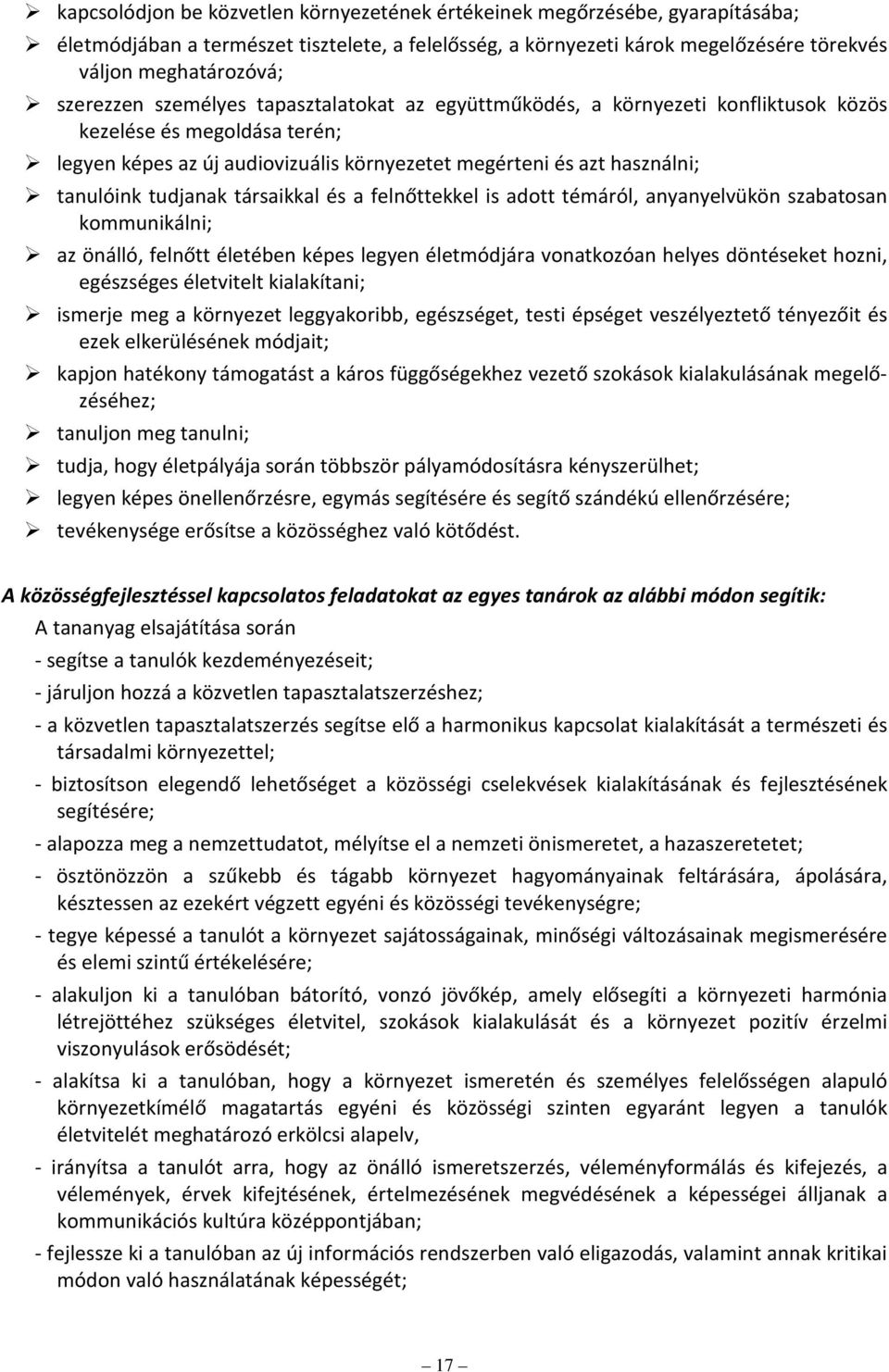 tudjanak társaikkal és a felnőttekkel is adott témáról, anyanyelvükön szabatosan kommunikálni; az önálló, felnőtt életében képes legyen életmódjára vonatkozóan helyes döntéseket hozni, egészséges