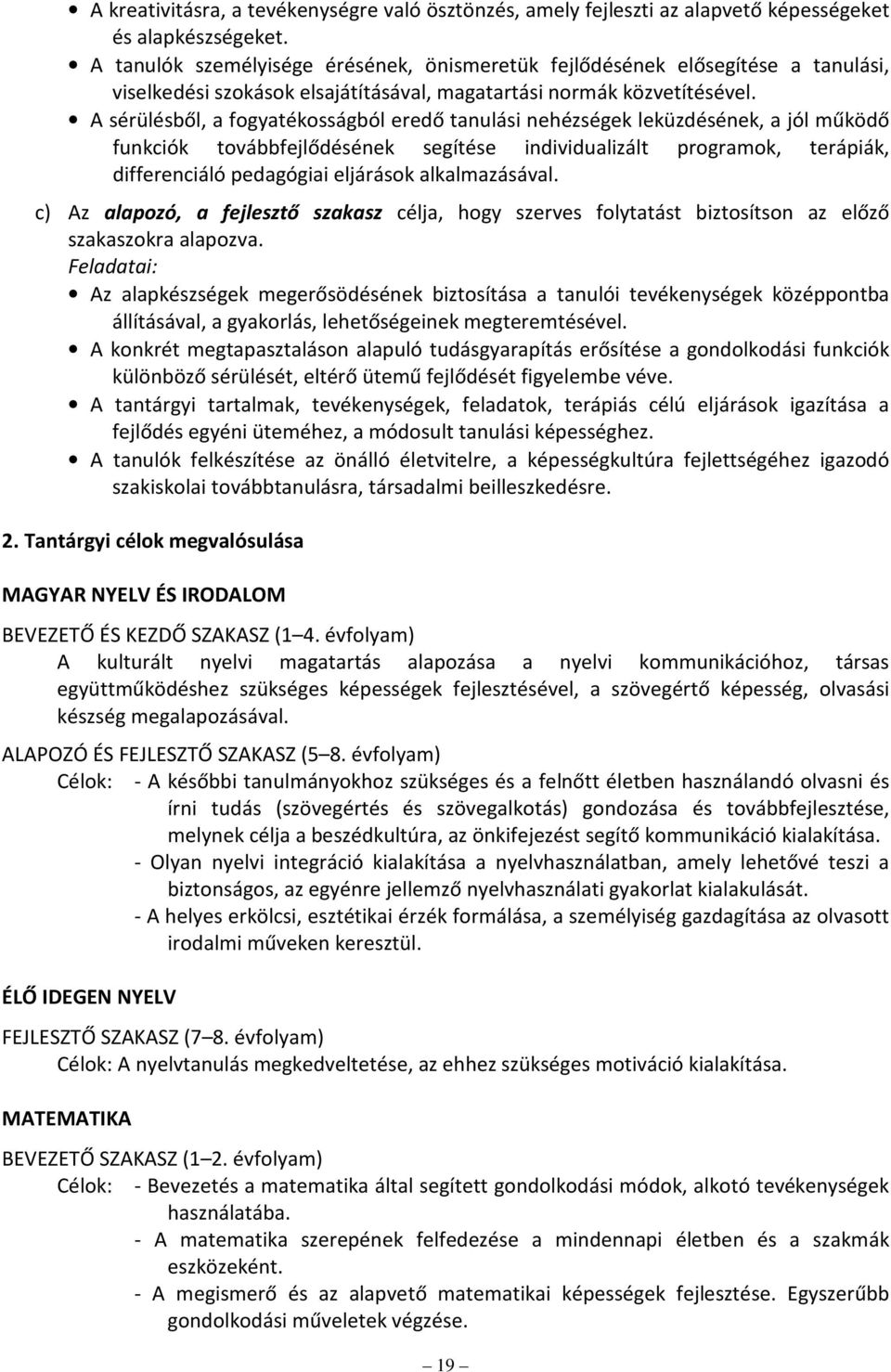 A sérülésből, a fogyatékosságból eredő tanulási nehézségek leküzdésének, a jól működő funkciók továbbfejlődésének segítése individualizált programok, terápiák, differenciáló pedagógiai eljárások